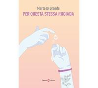 Per questa stessa rugiada - Di Grande Marta