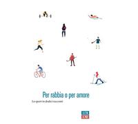 Per rabbia o per amore. Lo sport in dodici racconti
