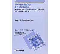 Per ricostruire e ricostruirsi. Astorre Mayer e la rinascita ebraica tra Italia e Israele