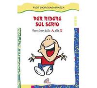 Per ridere sul serio. Barzellette dalla A alla Z. Ediz. illustrata