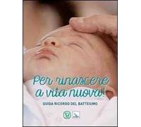 Per rinascere a vita nuova! Guida ricordo del battesimo