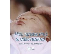 Per rinascere a vita nuova! Guida ricordo del battesimo