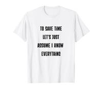 per Risparmiare Tempo, supponiamo Che io sappia Tutto Sarcasmo Maglietta