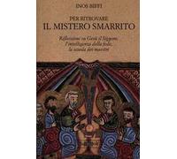 Per ritrovare il mistero smarrito. Riflessioni su Gesù il Signore, l'intelligenza della fede, la scuola dei maestri