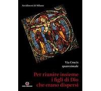 Per riunire insieme i figli di Dio che erano dispersi. Via Crucis quaresimale