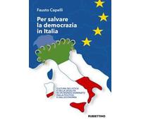 Per salvare la democrazia in Italia. Cultura dell'etica e della legalità in un mondo dominato della politica e dall'economia