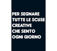 Per segnare tutte le scuse creative che sento ogni giorno: Taccuino per appunti a righe. Quaderno divertente per collega ufficio, amico, amica, parente, moglie e marito.
