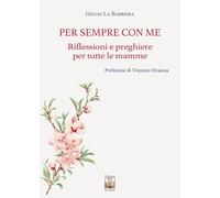 Per sempre con me. Riflessioni e preghiere per tutte le mamme