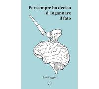 Per sempre ho deciso di ingannare il fato