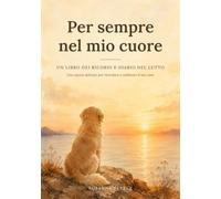 Per sempre nel mio cuore: Un libro dei ricordi e diario del lutto per il tuo cane: Uno spazio delicato con domande guidate, pagine fotografiche e lettere, per chi ha perso un amico a quattro zampe