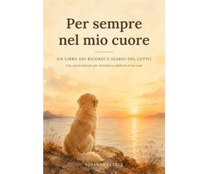 Per sempre nel mio cuore: Un libro dei ricordi e diario del lutto per il tuo cane: Uno spazio delicato con domande guidate, pagine fotografiche e lettere, per chi ha perso un amico a quattro zampe