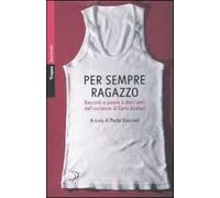 Per sempre ragazzo. Racconti e poesie a dieci anni dall'uccisione di Carlo Giuliani