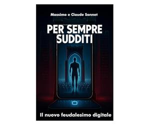 PER SEMPRE SUDDITI: Il nuovo feudalesimo digitale