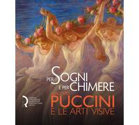 Per sogni e per chimere. Giacomo Puccini e le arti visive. Catalogo della ...