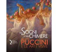 Per sogni e per chimere. Giacomo Puccini e le arti visive. Catalogo della mostra (Lucca, 18 maggio-23 settembre 2018). Ediz. italiana e inglese