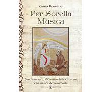 Per sorella musica. San Francesco, il Cantico delle creature e la musica del Novecento