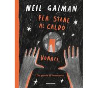 Libri Neil Gaiman - Per Stare Al Caldo Vorrei.... Ediz. A Colori