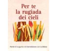 Per te la rugiada dei cieli. Parole di augurio e di benedizione con la Bibbia