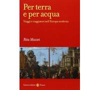 Per terra e per acqua. Viaggi e viaggiatori nell'Europa moderna