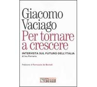 Per tornare a crescere. Intervista sul futuro dell'Italia