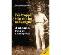 Per troppa vita che ho nel sangue. Antonia Pozzi e la sua poesia
