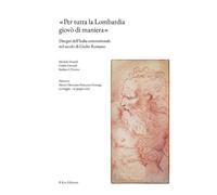 «Per tutta la Lombardia giovò di maniera». Disegni dell'Italia settentrionale nel secolo di Giulio Romano