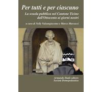 Per tutti e per ciascuno. La scuola pubblica nel Cantone Ticino d