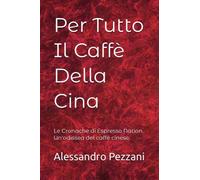 Per Tutto Il Caffè Della Cina: Le Cronache di Espresso Nation. Un'odissea del caffè cinese.