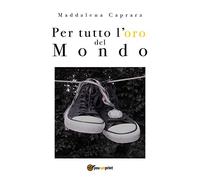 Per tutto l’oro del mondo di Maddalena Caprara, 2018, Youcanprint