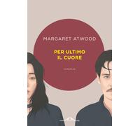 Per ultimo il cuore - Atwood Margaret