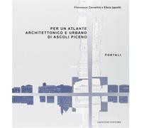 Per un atlante architettonico e urbano di Ascoli Piceno - Cervellini Franc...