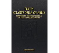 Per un atlante della Calabria. Territorio, insediamenti storici, manufatti architettonici e beni culturali