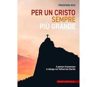 Per un Cristo sempre più grande. Il pensare francescano in dialogo con Teilhard de Chardin