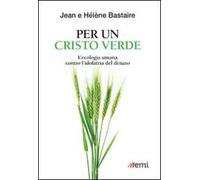 Per un Cristo verde. L'ecologia umana contro l'idolatria del denaro