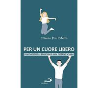 Per un cuore libero. Come gestire le emozioni e non esserne schiavi