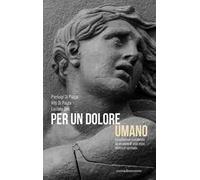 Per un dolore umano. La sofferenza considerata da un punto di vista etico, medico e spirituale