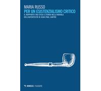 Per un esistenzialismo critico. Il rapporto tra etica e storia nella moral...