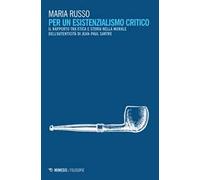 Per un esistenzialismo critico. Il rapporto tra etica e storia nella morale dell'autenticità di Jean-Paul Sartre