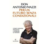 PER UN FUTURO SENZA CONDIZIONALI - MAZZI ANTONIO - Solferino