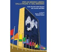 Per un mondo libero dalla paura e dal bisogno. Dalla Società delle Nazioni alla nascita dell’ONU