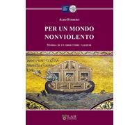 Per un mondo nonviolento. Storia di un obiettore valdese - Ferrero Aldo