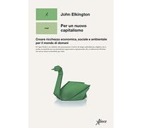 Per un nuovo capitalismo. Creare ricchezza economica, sociale e ambientale per il mondo di domani