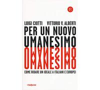 Per un nuovo umanesimo. Come ridare un ideale a italiani e europei