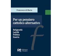 Per un pensiero cattolico alternativo. Religiosità, laicità, politica, guerra
