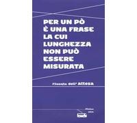 Per un po' è una frase la cui lunghezza non può essere misurata. Filosofia dell'attesa