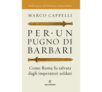 Per un pugno di barbari. Come Roma fu salvata dagli imperatori soldati - C...