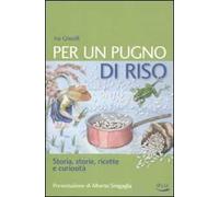 Per un pugno di riso. Storia, storie, ricette e curiosità