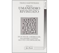 Per un umanesimo rivisitato. Da Heidegger a Gramsci, a Jonas, all'etica di liberazione