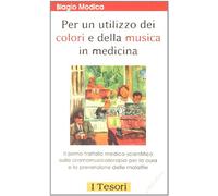 Per un utilizzo dei colori e della musica in medicina. Il primo trattato medico-scientifico sulla cromomusicoterapia per la cura e la prevenzione delle malattie