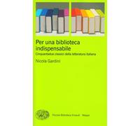 Per Una Biblioteca Indispensabile. Cinquantadue Classici Della Letteratura Itali